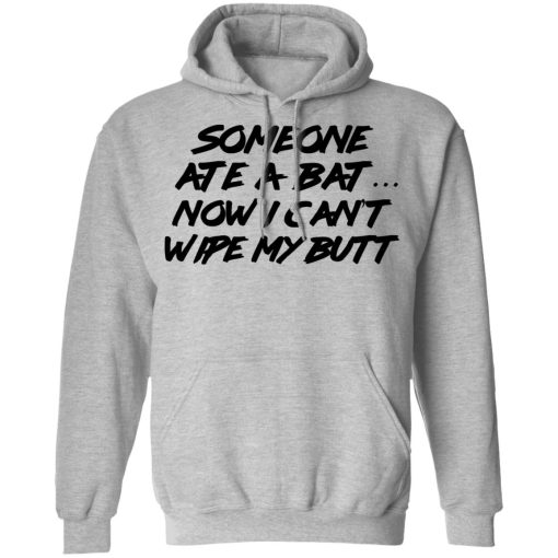 Someone Ate A Bat Now I Can't Wipe My Butt T-Shirts, Hoodies, Long Sleeve 19