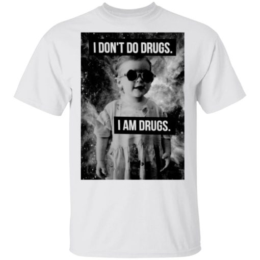 I Don't Do Drugs I Am Drugs T-Shirts, Hoodies, Long Sleeve 3