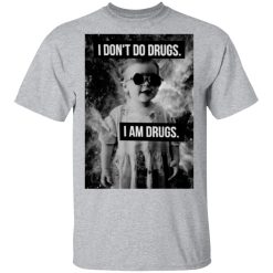 I Don't Do Drugs I Am Drugs T-Shirts, Hoodies, Long Sleeve 27