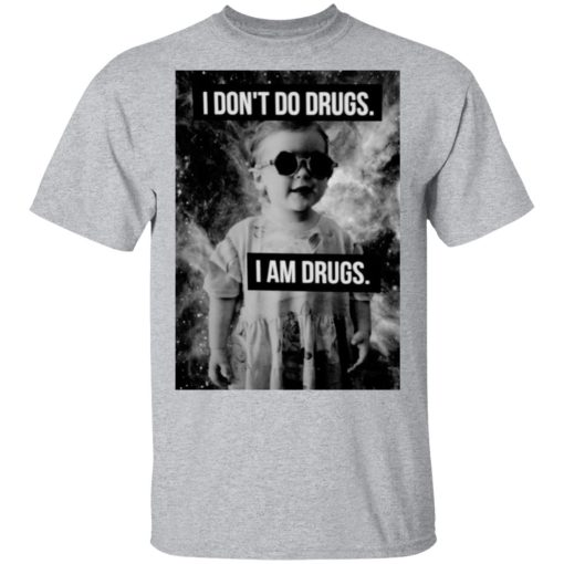 I Don't Do Drugs I Am Drugs T-Shirts, Hoodies, Long Sleeve 5