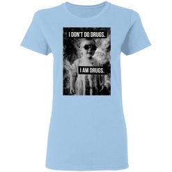 I Don't Do Drugs I Am Drugs T-Shirts, Hoodies, Long Sleeve 29