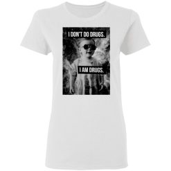 I Don't Do Drugs I Am Drugs T-Shirts, Hoodies, Long Sleeve 31