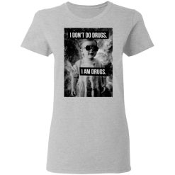 I Don't Do Drugs I Am Drugs T-Shirts, Hoodies, Long Sleeve 33
