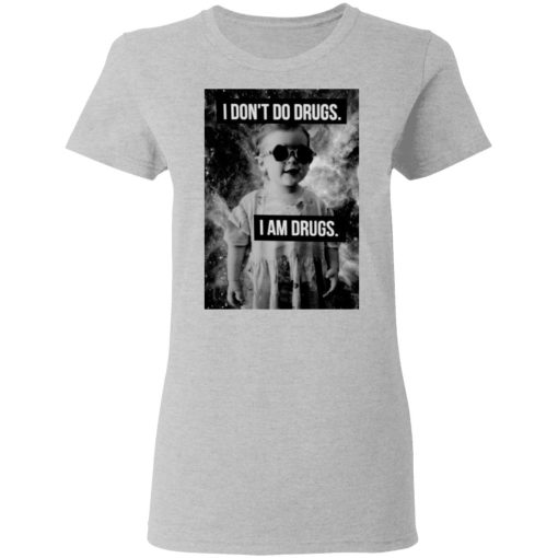 I Don't Do Drugs I Am Drugs T-Shirts, Hoodies, Long Sleeve 11
