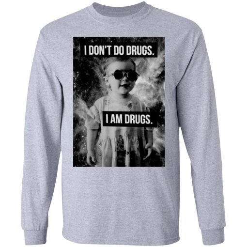 I Don't Do Drugs I Am Drugs T-Shirts, Hoodies, Long Sleeve 13