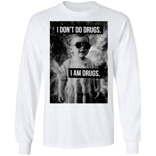 I Don't Do Drugs I Am Drugs T-Shirts, Hoodies, Long Sleeve 15