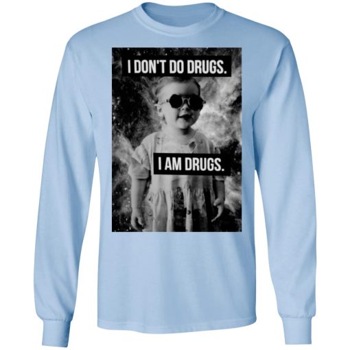 I Don't Do Drugs I Am Drugs T-Shirts, Hoodies, Long Sleeve 17