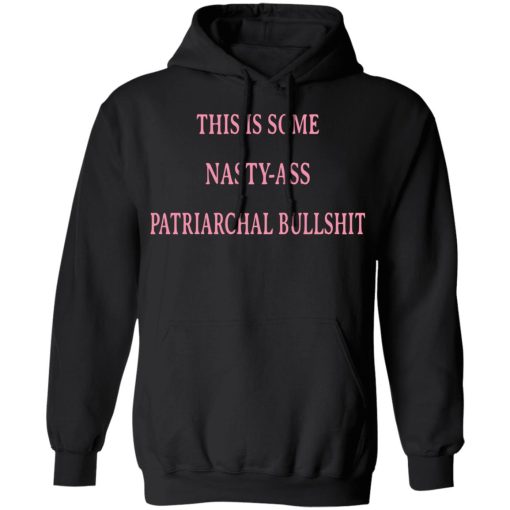 This Is Some Nasty-ass Patriarchal Bullshit T-Shirts, Hoodies, Long Sleeve 19