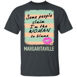 Margaritaville Some People Claim I'm The Woman To Blame T-Shirts, Hoodies, Long Sleeve 27