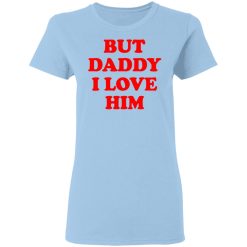 But Daddy I Love Him T-Shirts, Hoodies, Long Sleeve 29