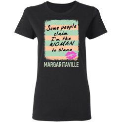 Margaritaville Some People Claim I'm The Woman To Blame T-Shirts, Hoodies, Long Sleeve 33