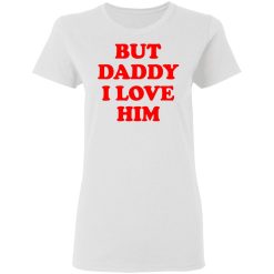But Daddy I Love Him T-Shirts, Hoodies, Long Sleeve 31