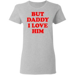 But Daddy I Love Him T-Shirts, Hoodies, Long Sleeve 33