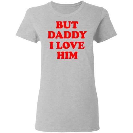 But Daddy I Love Him T-Shirts, Hoodies, Long Sleeve 11