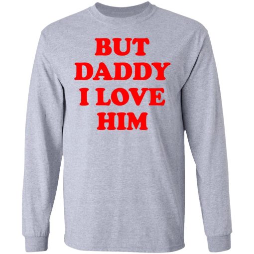 But Daddy I Love Him T-Shirts, Hoodies, Long Sleeve 13