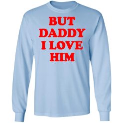 But Daddy I Love Him T-Shirts, Hoodies, Long Sleeve 39