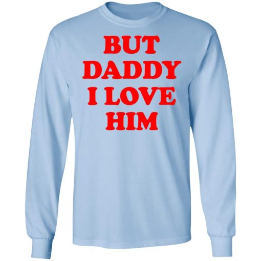But Daddy I Love Him T-Shirts, Hoodies, Long Sleeve 17