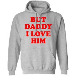 But Daddy I Love Him T-Shirts, Hoodies, Long Sleeve 41