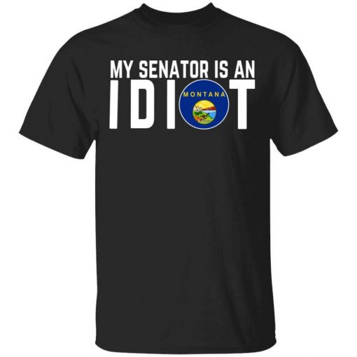 My Senator Is An Idiot Montana T-Shirt
