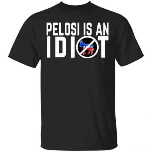 Pelosi Is An Idiot T-Shirt