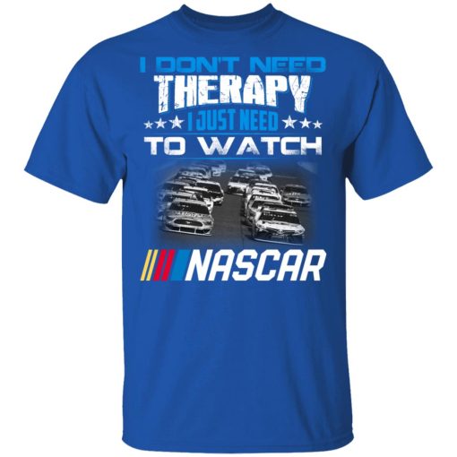 I Don't Need Therapy I Just Need To Watch Nascar T-Shirts, Hoodies, Long Sleeve 7