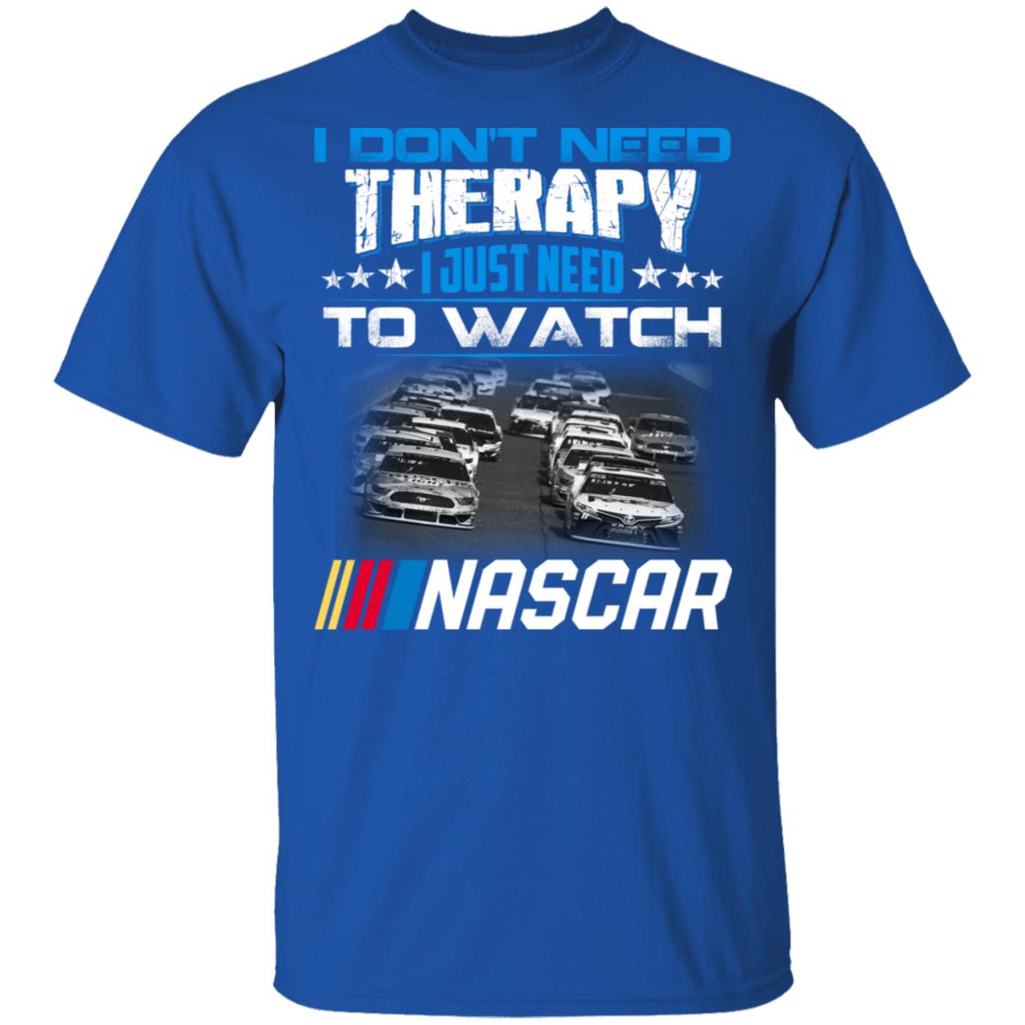 I Dont Need Therapy I Just Need To Watch Nascar T-Shirts, Hoodies, Long Sleeve