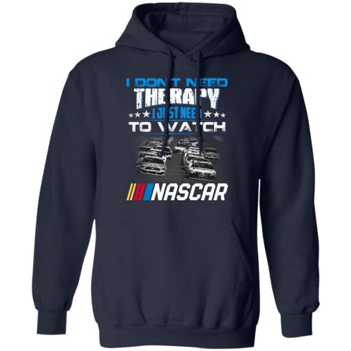 I Don't Need Therapy I Just Need To Watch Nascar T-Shirts, Hoodies, Long Sleeve 22