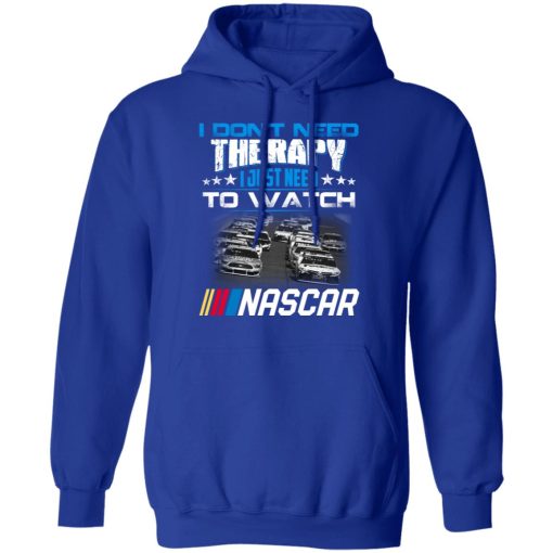 I Don't Need Therapy I Just Need To Watch Nascar T-Shirts, Hoodies, Long Sleeve 26