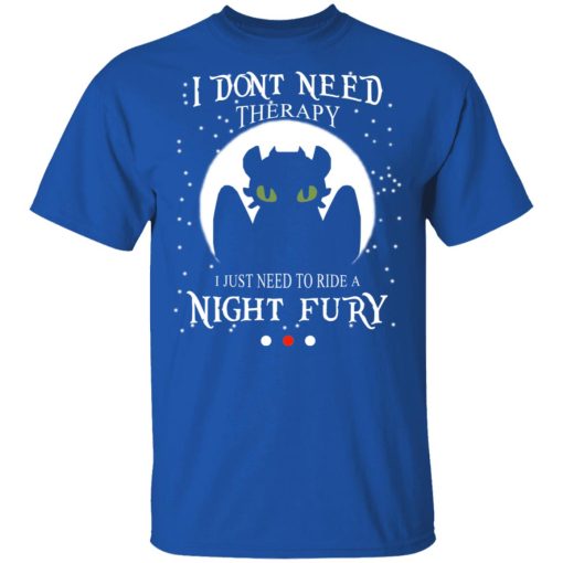 I Don't Need Therapy I Just Need To Ride A Night Fury T-Shirts, Hoodies, Long Sleeve 7