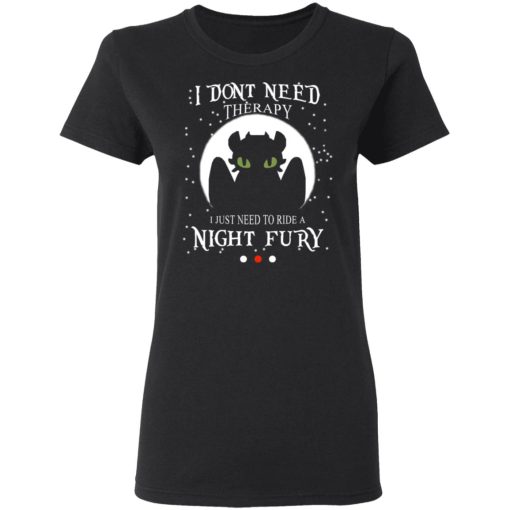 I Don't Need Therapy I Just Need To Ride A Night Fury T-Shirts, Hoodies, Long Sleeve 9
