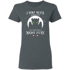 I Don't Need Therapy I Just Need To Ride A Night Fury T-Shirts, Hoodies, Long Sleeve 35