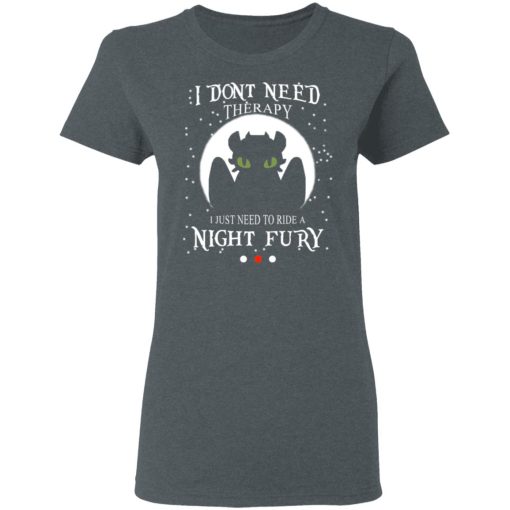 I Don't Need Therapy I Just Need To Ride A Night Fury T-Shirts, Hoodies, Long Sleeve 11