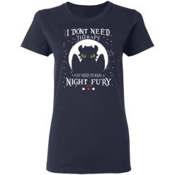 I Don't Need Therapy I Just Need To Ride A Night Fury T-Shirts, Hoodies, Long Sleeve 37