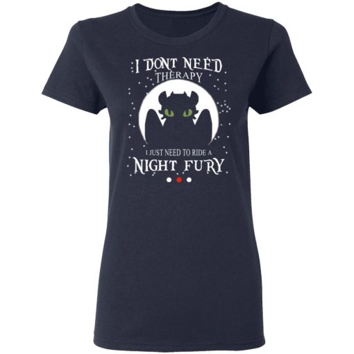 I Don't Need Therapy I Just Need To Ride A Night Fury T-Shirts, Hoodies, Long Sleeve 13