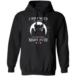 I Don't Need Therapy I Just Need To Ride A Night Fury T-Shirts, Hoodies, Long Sleeve 43