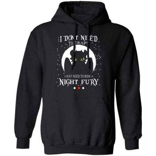 I Don't Need Therapy I Just Need To Ride A Night Fury T-Shirts, Hoodies, Long Sleeve 19