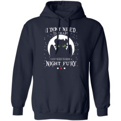 I Don't Need Therapy I Just Need To Ride A Night Fury T-Shirts, Hoodies, Long Sleeve 45