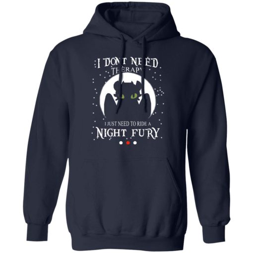I Don't Need Therapy I Just Need To Ride A Night Fury T-Shirts, Hoodies, Long Sleeve 21