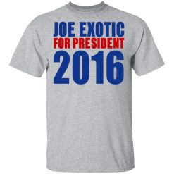 Joe Exotic For President 2016 Make America Exotic Again T-Shirts, Hoodies, Long Sleeve 55