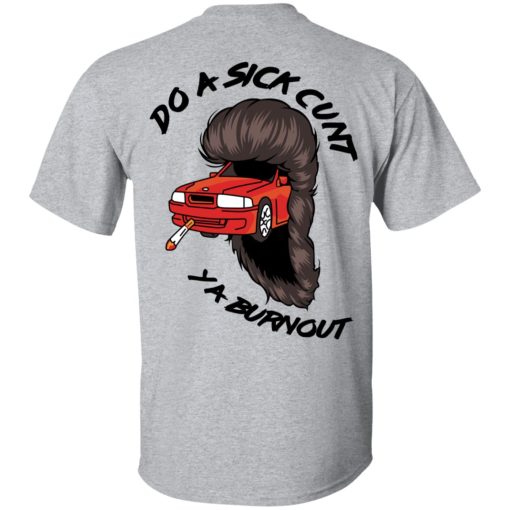 Do A Sick Cunt Ya Burnout T-Shirts, Hoodies, Long Sleeve 11