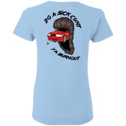 Do A Sick Cunt Ya Burnout T-Shirts, Hoodies, Long Sleeve 61