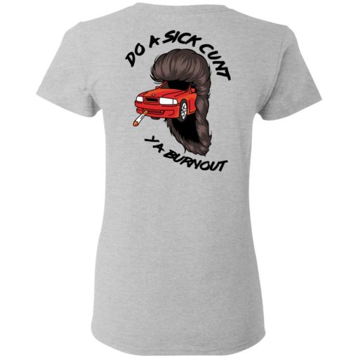Do A Sick Cunt Ya Burnout T-Shirts, Hoodies, Long Sleeve 23