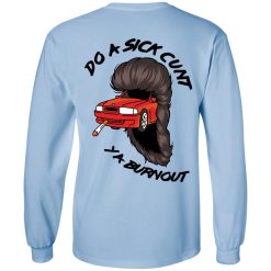 Do A Sick Cunt Ya Burnout T-Shirts, Hoodies, Long Sleeve 81