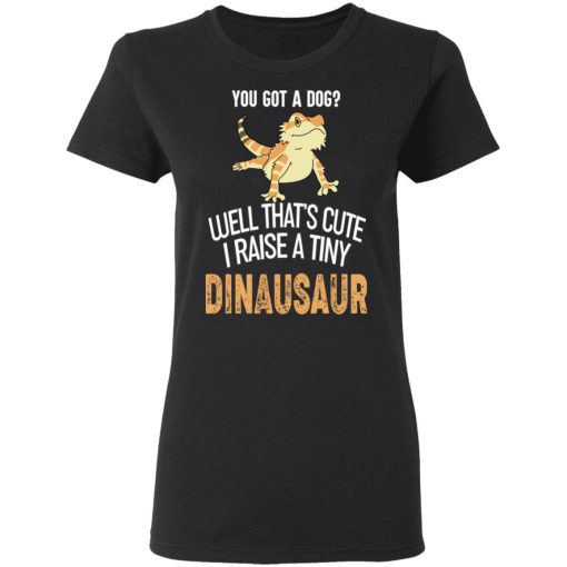 You Got A Dog Well That's Cute I Raise A Tiny Dinausaur T-Shirts, Hoodies, Long Sleeve 9