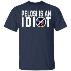 Pelosi Is An Idiot T-Shirts, Hoodies, Long Sleeve 29
