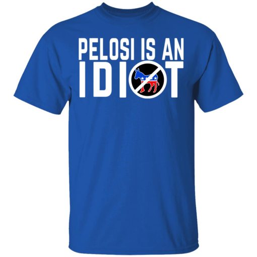 Pelosi Is An Idiot T-Shirts, Hoodies, Long Sleeve 7
