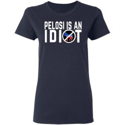 Pelosi Is An Idiot T-Shirts, Hoodies, Long Sleeve 37