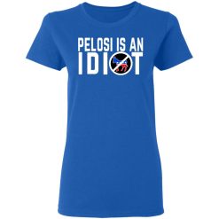 Pelosi Is An Idiot T-Shirts, Hoodies, Long Sleeve 39