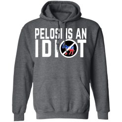 Pelosi Is An Idiot T-Shirts, Hoodies, Long Sleeve 47