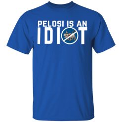 Pelosi Is An Idiot Political Humor T-Shirts, Hoodies, Long Sleeve 31